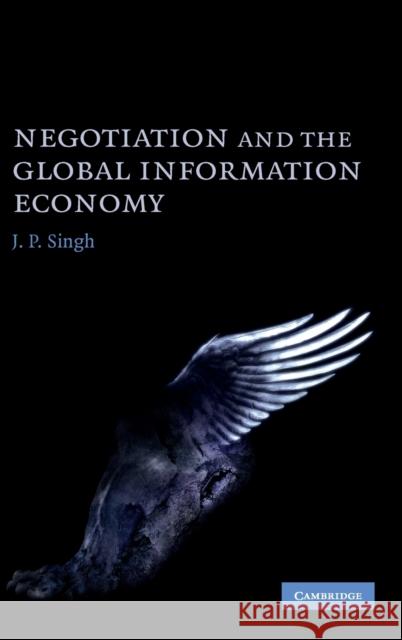 Negotiation and the Global Information Economy J. P. Singh 9780521515313 CAMBRIDGE UNIVERSITY PRESS