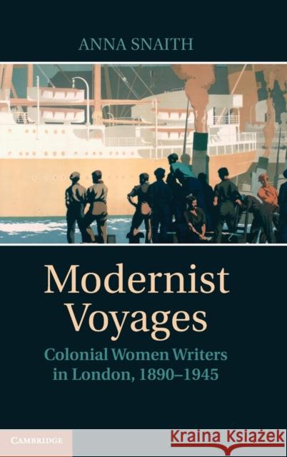 Modernist Voyages: Colonial Women Writers in London, 1890-1945 Snaith, Anna 9780521515450 Cambridge University Press