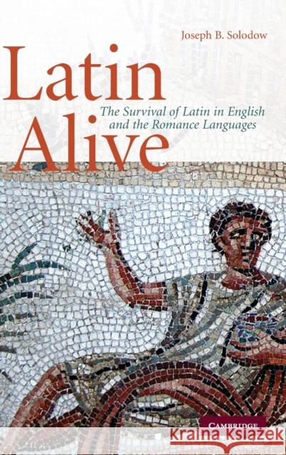 Latin Alive: The Survival of Latin in English and the Romance Languages Solodow, Joseph B. 9780521515757