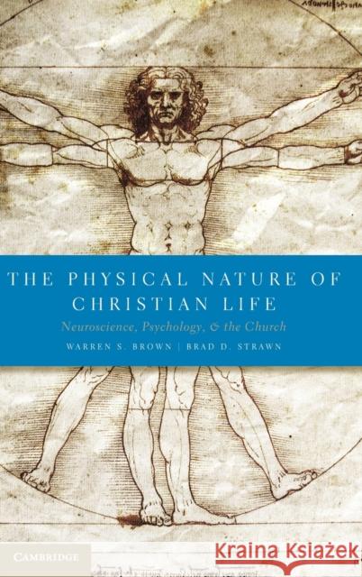 The Physical Nature of Christian Life: Neuroscience, Psychology, and the Church Brown, Warren S. 9780521515931