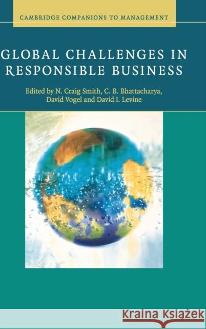 Global Challenges in Responsible Business N. Craig Smith (INSEAD, Fontainebleau, France), C. B. Bhattacharya, David Vogel (University of California, Berkeley), Da 9780521515986 Cambridge University Press