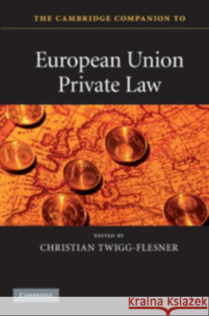 The Cambridge Companion to European Union Private Law Christian Twigg-Flesner (Professor of Commercial Law, University of Hull) 9780521516174 Cambridge University Press