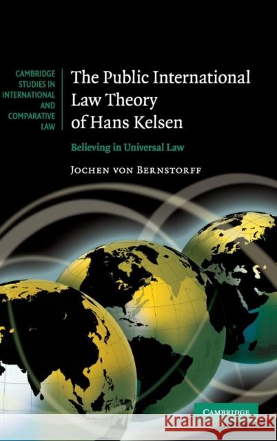 The Public International Law Theory of Hans Kelsen: Believing in Universal Law Von Bernstorff, Jochen 9780521516181