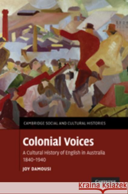 Colonial Voices: A Cultural History of English in Australia, 1840-1940 Damousi, Joy 9780521516310