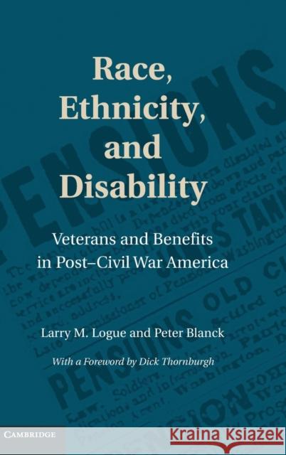 Race, Ethnicity, and Disability: Veterans and Benefits in Post-Civil War America Logue, Larry M. 9780521516341