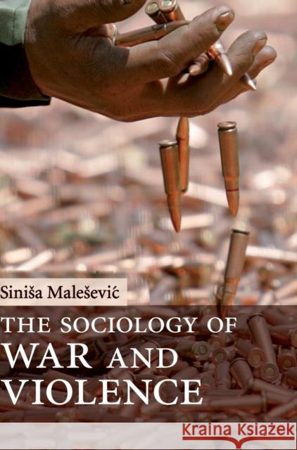 The Sociology of War and Violence Sinisa Malesevic 9780521516518 Cambridge University Press