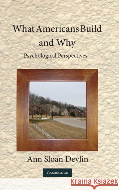 What Americans Build and Why : Psychological Perspectives Ann Sloan Devlin 9780521516570 Cambridge University Press