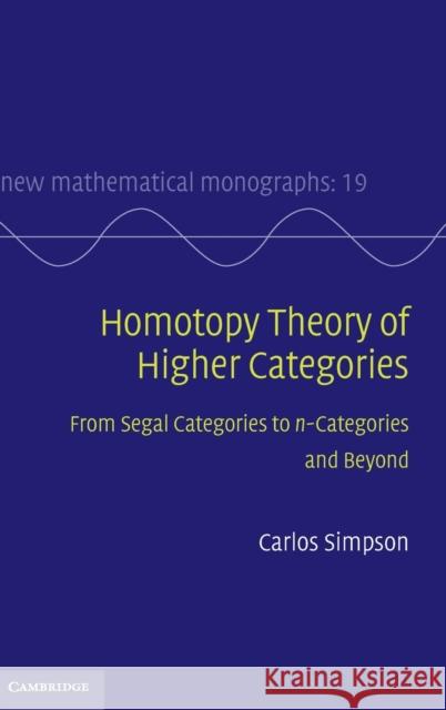 Homotopy Theory of Higher Categories: From Segal Categories to N-Categories and Beyond Simpson, Carlos 9780521516952