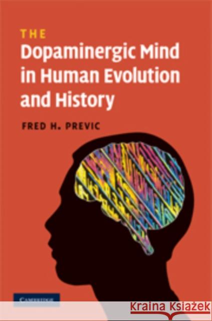 The Dopaminergic Mind in Human Evolution and History Fred H. Previc 9780521516990 Cambridge University Press