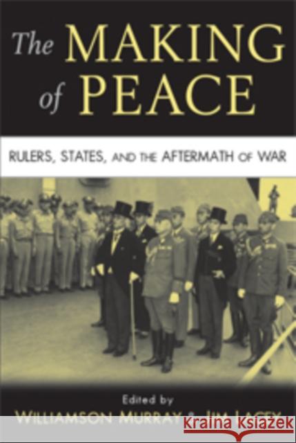 The Making of Peace: Rulers, States, and the Aftermath of War Murray, Williamson 9780521517195 Cambridge University Press