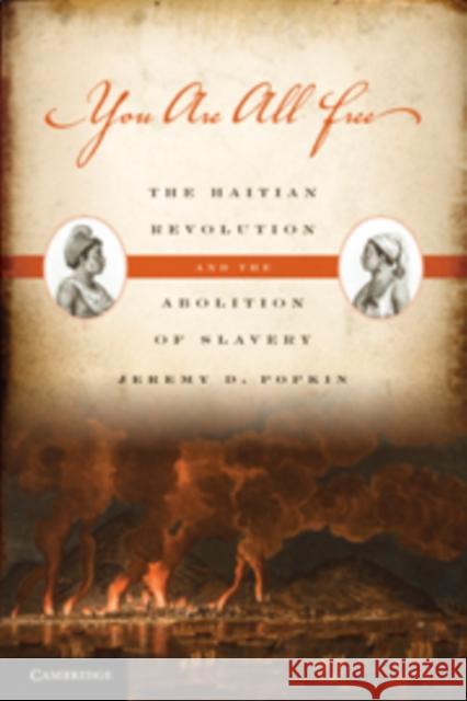 You Are All Free: The Haitian Revolution and the Abolition of Slavery Popkin, Jeremy D. 9780521517225 Cambridge University Press
