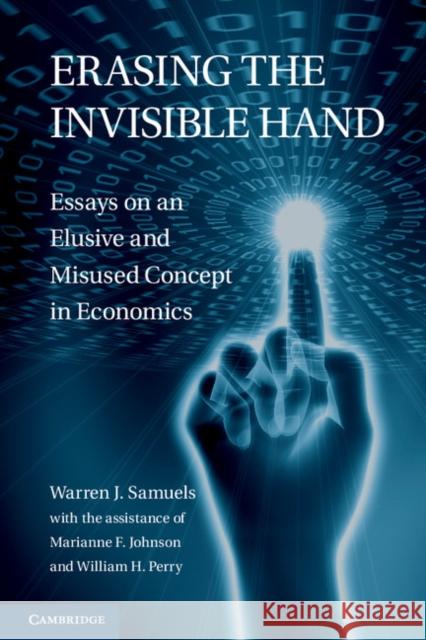 Erasing the Invisible Hand: Essays on an Elusive and Misused Concept in Economics. Warren J. Samuels Samuels, Warren J. 9780521517256
