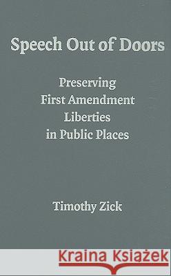 Speech Out of Doors: Preserving First Amendment Liberties in Public Places Zick, Timothy 9780521517300