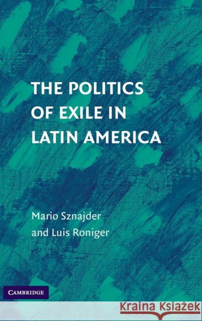 The Politics of Exile in Latin America Mario Sznajder Luis Roniger 9780521517355 Cambridge University Press