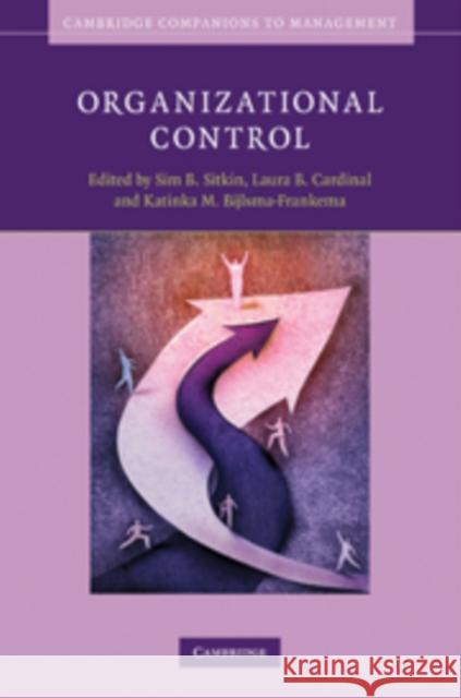 Organizational Control Sim B. Sitkin (Duke University, North Carolina), Laura B. Cardinal (University of Houston), Katinka M. Bijlsma-Frankema  9780521517447 Cambridge University Press