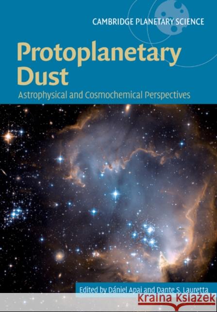 Protoplanetary Dust: Astrophysical and Cosmochemical Perspectives Apai, Dániel 9780521517720 Cambridge University Press