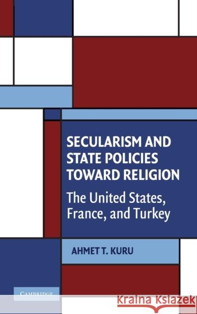 Secularism and State Policies toward Religion: The United States, France, and Turkey Ahmet T. Kuru (San Diego State University) 9780521517805 Cambridge University Press