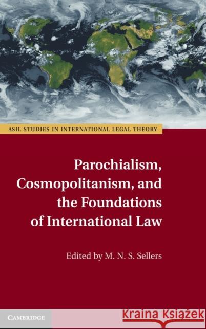 Parochialism, Cosmopolitanism, and the Foundations of International Law M N S Sellers 9780521518024 0