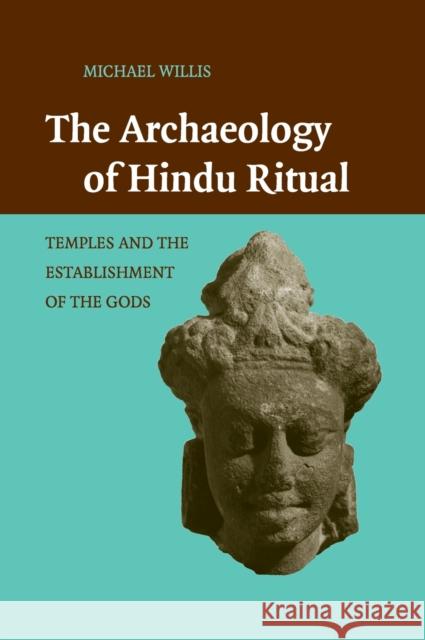 The Archaeology of Hindu Ritual: Temples and the Establishment of the Gods Willis, Michael 9780521518741