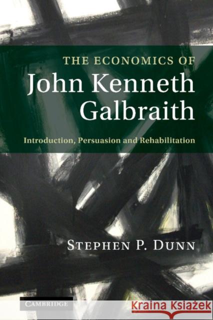 The Economics of John Kenneth Galbraith: Introduction, Persuasion, and Rehabilitation Dunn, Stephen P. 9780521518765 CAMBRIDGE UNIVERSITY PRESS