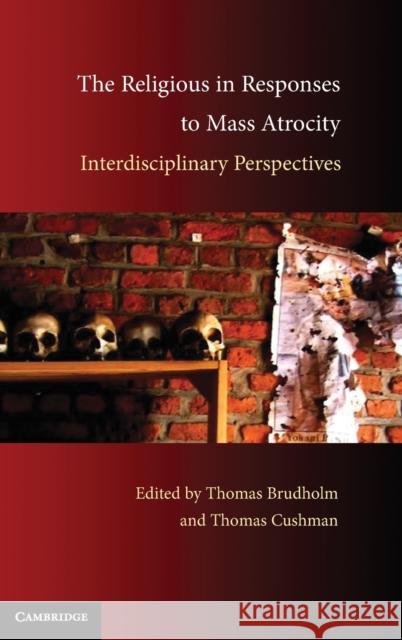 The Religious in Responses to Mass Atrocity: Interdisciplinary Perspectives Brudholm, Thomas 9780521518857 Cambridge University Press