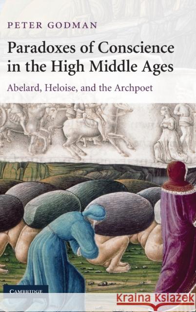 Paradoxes of Conscience in the High Middle Ages: Abelard, Heloise and the Archpoet Godman, Peter 9780521519113 Cambridge University Press