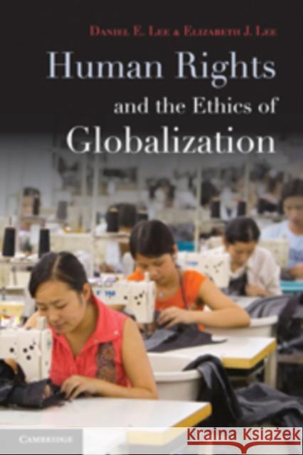 Human Rights and the Ethics of Globalization Daniel E. Lee Elizabeth Lee 9780521519335 Cambridge University Press