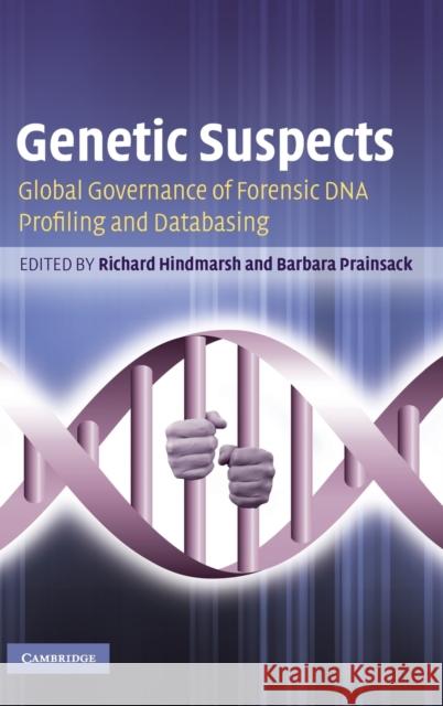 Genetic Suspects: Global Governance of Forensic DNA Profiling and Databasing Hindmarsh, Richard 9780521519434 Cambridge University Press