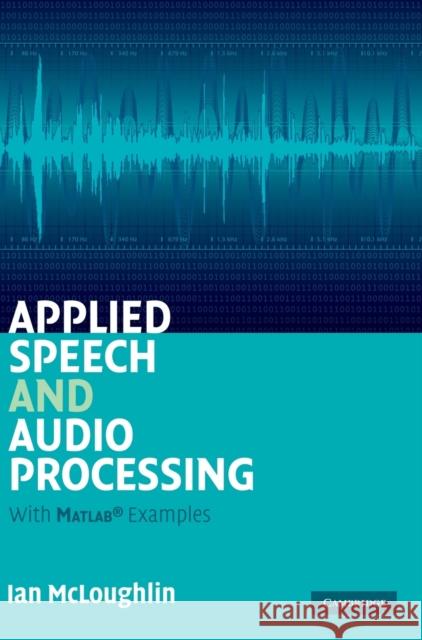 Applied Speech and Audio Processing: With MATLAB Examples McLoughlin, Ian 9780521519540