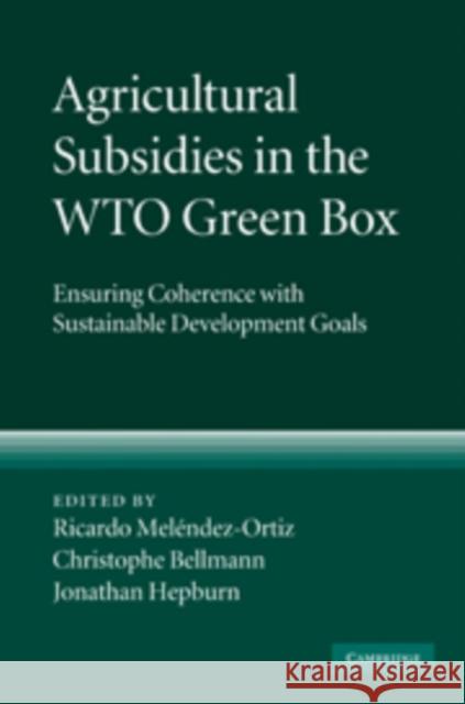 Agricultural Subsidies in the Wto Green Box: Ensuring Coherence with Sustainable Development Goals Meléndez-Ortiz, Ricardo 9780521519694