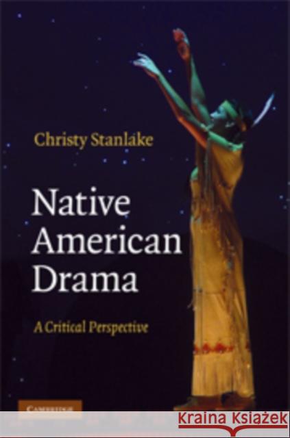 Native American Drama: A Critical Perspective Stanlake, Christy 9780521519809 Cambridge University Press