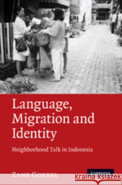 Language, Migration, and Identity: Neighborhood Talk in Indonesia Goebel, Zane 9780521519915 0