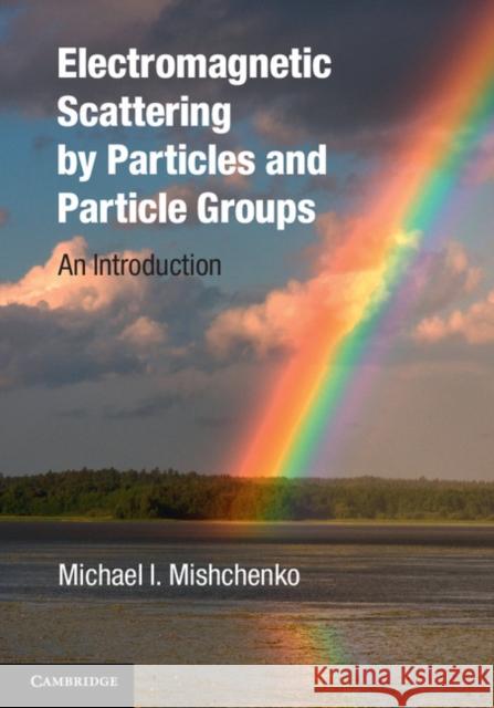 Electromagnetic Scattering by Particles and Particle Groups: An Introduction Mishchenko, Michael I. 9780521519922