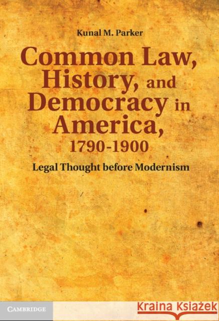 Common Law, History, and Democracy in America, 1790-1900 : Legal Thought before Modernism Kunal Madhudar Parker 9780521519953 