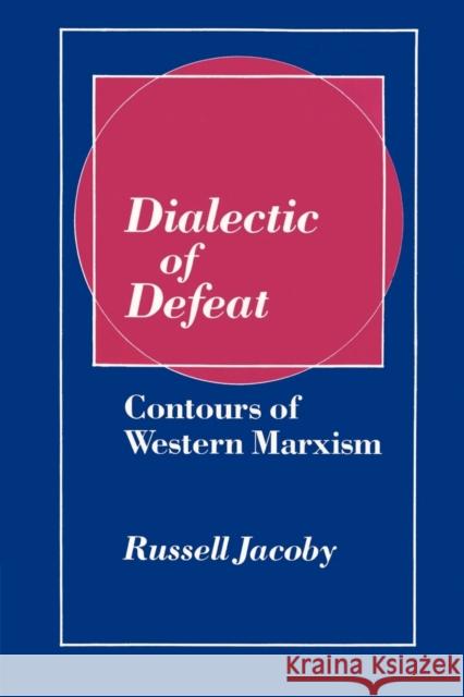 Dialectic of Defeat: Contours of Western Marxism Jacoby, Russell 9780521520171 Cambridge University Press