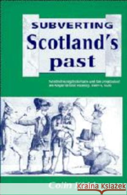 Subverting Scotland's Past: Scottish Whig Historians and the Creation of an Anglo-British Identity 1689-1830 Kidd, Colin 9780521520195 Cambridge University Press