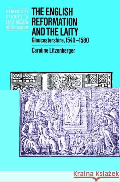 The English Reformation and the Laity: Gloucestershire, 1540-1580 Litzenberger, Caroline 9780521520218