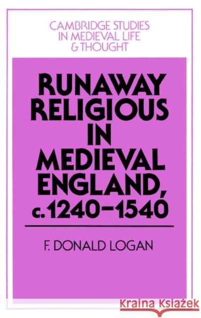 Runaway Religious in Medieval England, C.1240-1540 Logan, F. Donald 9780521520225 Cambridge University Press