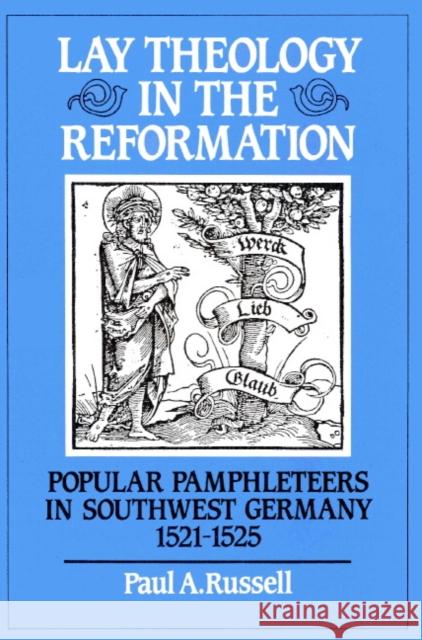 Lay Theology in the Reformation: Popular Pamphleteers in Southwest Germany 1521-1525 Russell, Paul A. 9780521520294 Cambridge University Press