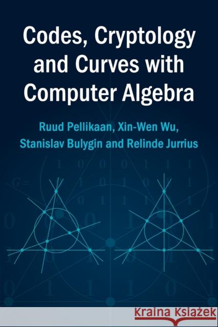 Codes, Cryptology and Curves with Computer Algebra Pellikaan, Ruud 9780521520362 Cambridge University Press