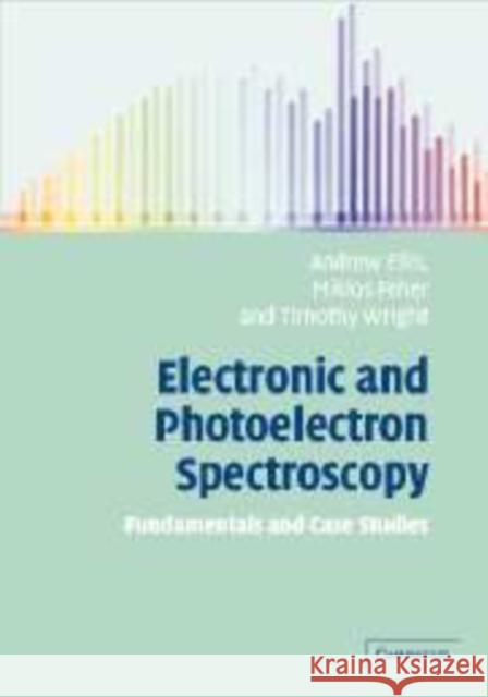 Electronic and Photoelectron Spectroscopy: Fundamentals and Case Studies Ellis, Andrew M. 9780521520638 