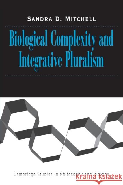 Biological Complexity and Integrative Pluralism Sandra D. Mitchell 9780521520799 Cambridge University Press