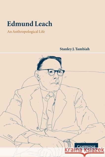 Edmund Leach: An Anthropological Life Tambiah, Stanley J. 9780521521024 CAMBRIDGE UNIVERSITY PRESS