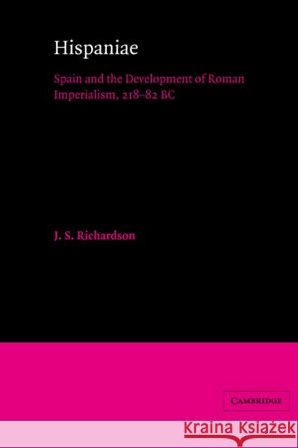 Hispaniae: Spain and the Development of Roman Imperialism, 218-82 BC Richardson, J. S. 9780521521345 Cambridge University Press