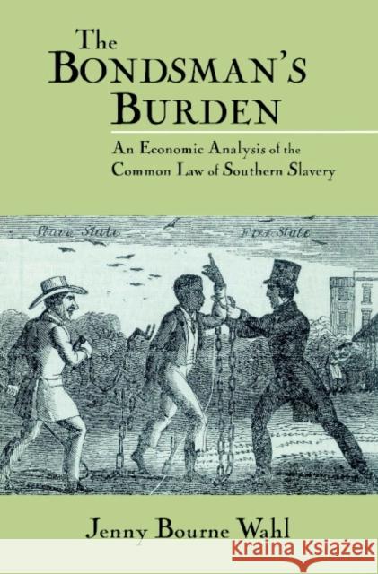 The Bondsman's Burden: An Economic Analysis of the Common Law of Southern Slavery Wahl, Jenny Bourne 9780521521383