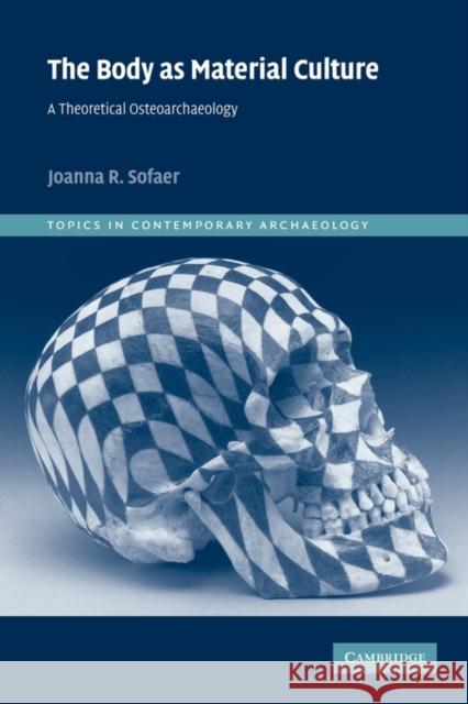 The Body as Material Culture: A Theoretical Osteoarchaeology Sofaer, Joanna R. 9780521521468