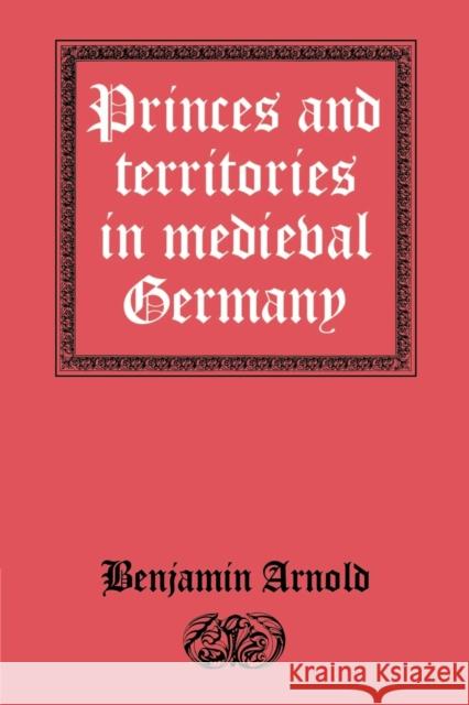 Princes and Territories in Medieval Germany Benjamin Arnold 9780521521482 Cambridge University Press