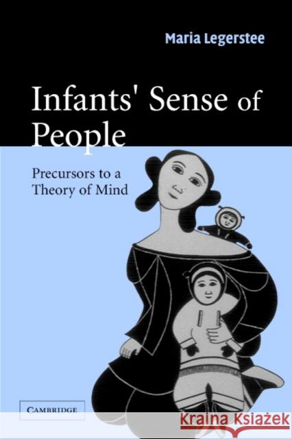 Infants' Sense of People: Precursors to a Theory of Mind Legerstee, Maria 9780521521697