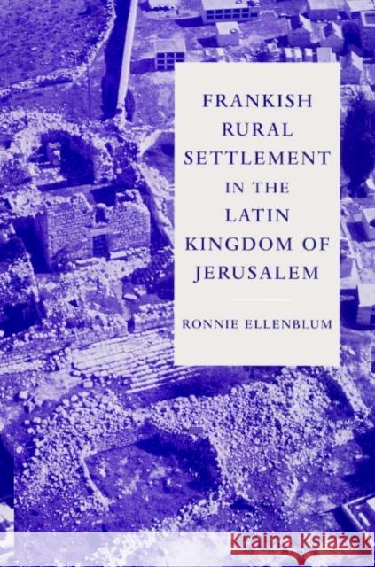 Frankish Rural Settlement in the Latin Kingdom of Jerusalem Ronnie Ellenblum 9780521521871 Cambridge University Press