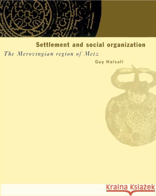 Settlement and Social Organization: The Merovingian Region of Metz Halsall, Guy 9780521521895 Cambridge University Press